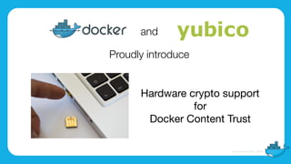 Hardware crypto support

for

Docker Content Trust
and
Proudly introduce
 