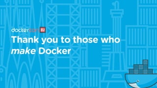 Thank you to those who
make Docker
 