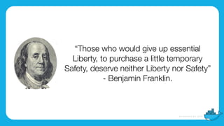 “Those who would give up essential
Liberty, to purchase a little temporary
Safety, deserve neither Liberty nor Safety”
- Benjamin Franklin.
 