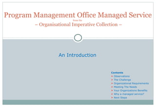 Program Management Office Managed Service from the   – Organisational Imperative Collection – An Introduction  ,[object Object],[object Object],[object Object],[object Object],[object Object],[object Object],[object Object],[object Object]