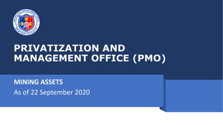 PRIVATIZATION AND
MANAGEMENT OFFICE (PMO)
MINING ASSETS
As of 22 September 2020
 