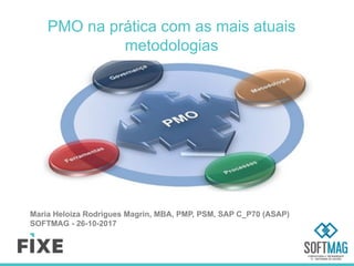 PMO na prática com as mais atuais
metodologias
Maria Heloiza Rodrigues Magrin, MBA, PMP, PSM, SAP C_P70 (ASAP)
SOFTMAG - 26-10-2017
 