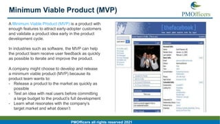 9
PMOfficers all rights reserved 2021
A Minimum Viable Product (MVP) is a product with
enough features to attract early-ad...