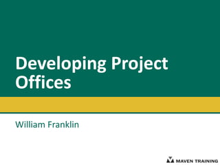 Developing Project Offices William Franklin 
