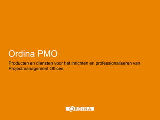 Ordina PMO Producten en dienstenvoor het inrichten en professionaliseren van Projectmanagement Offices 1 