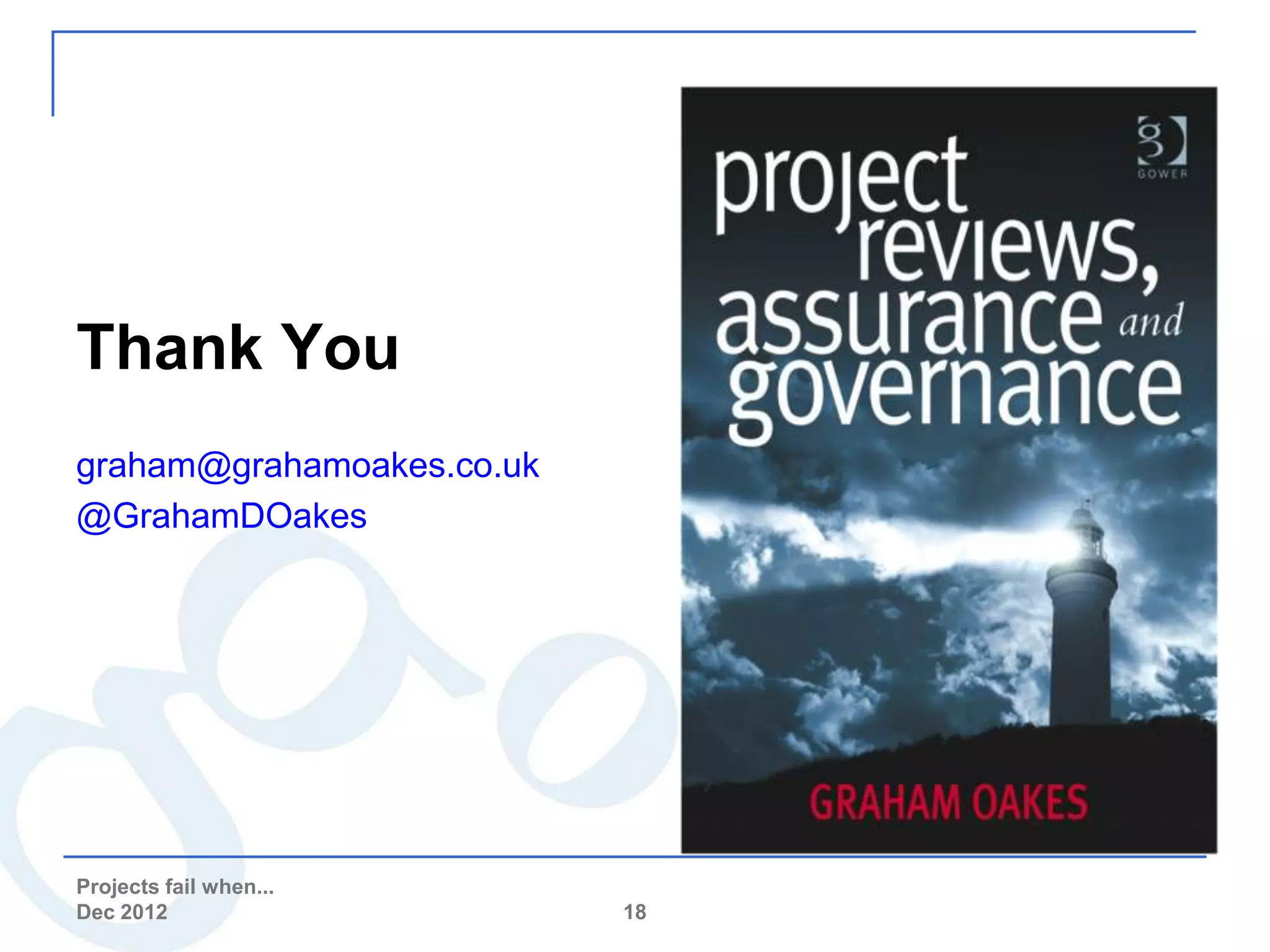 Thank You
graham@grahamoakes.co.uk
@GrahamDOakes




Projects fail when...
Dec 2012                   18
 