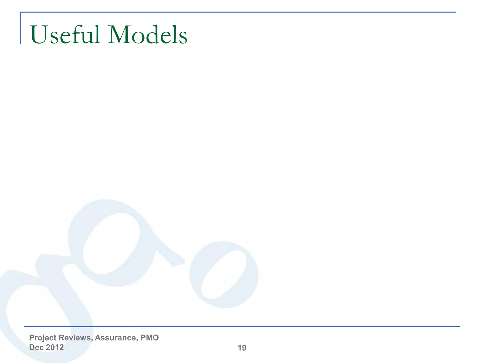 Useful Models




Project Reviews, Assurance, PMO
Dec 2012                          19
 