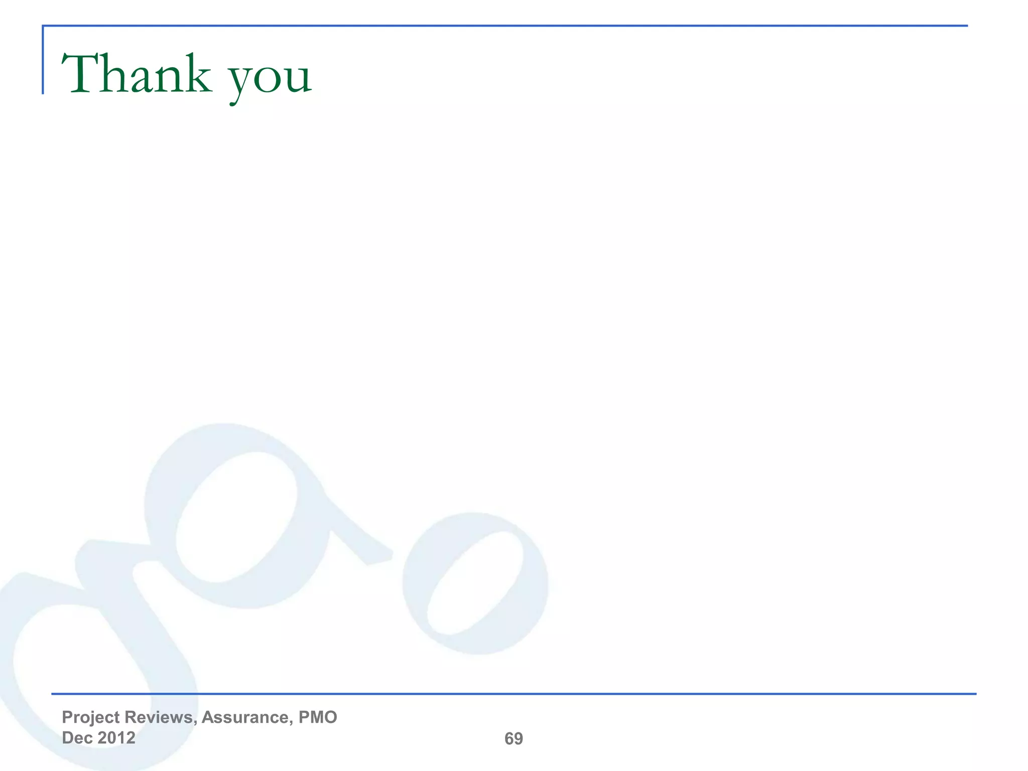 Thank you




Project Reviews, Assurance, PMO
Dec 2012                          69
 