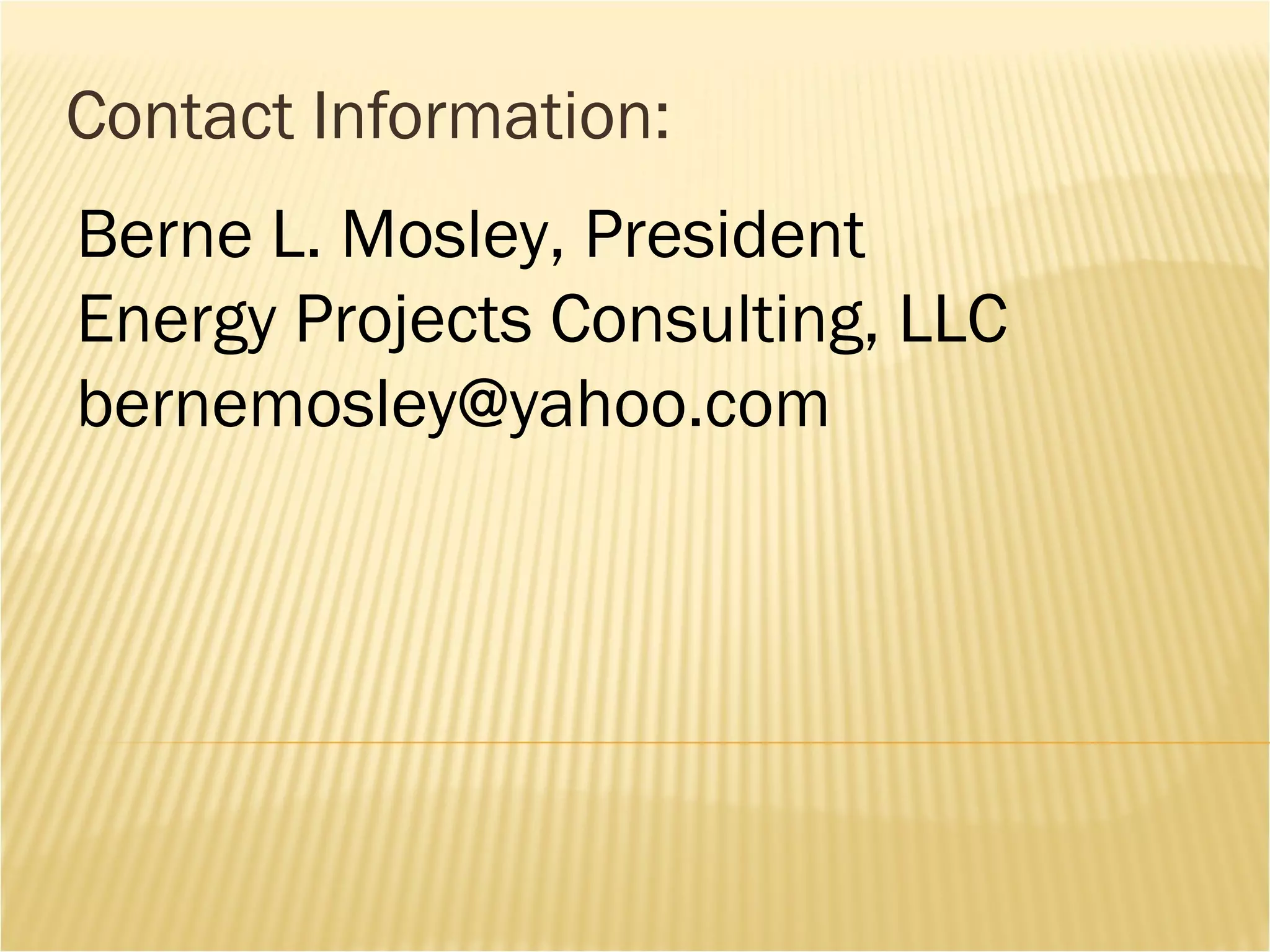 Contact Information:
Berne L. Mosley, President
Energy Projects Consulting, LLC
bernemosley@yahoo.com
 