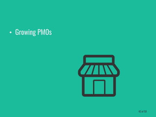 • Growing PMOs
43 of 59
 