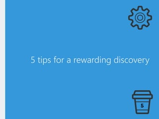 5 tips for a rewarding discovery
5
 