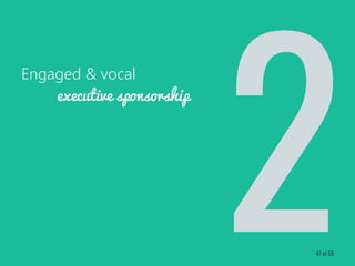 Engaged & vocal
executive sponsorship
47 of 59
 