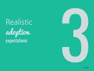 Realistic
adoption
expectations
48 of 59
 