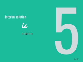 Interim solution
is
interim
50 of 59
 