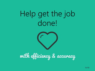 Help get the job
done!
with efficiency & accuracy
9 of 59
 