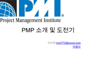 PMP 소개 및 도전기 이수안/inch772@naver.com 아꿈사 