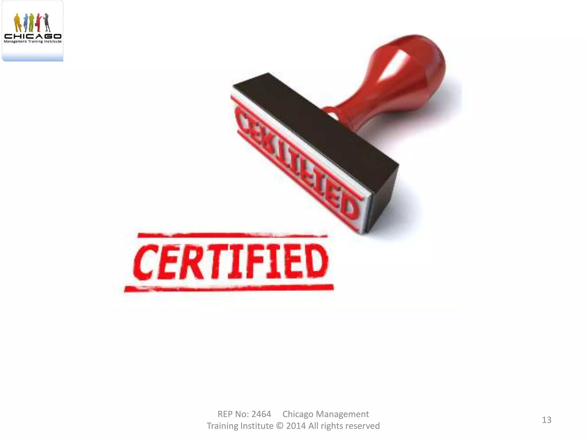 REP No: 2464 Chicago Management
Training Institute © 2014 All rights reserved
13
 