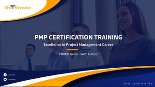 PMP CERTIFICATION TRAINING
Excellence in Project Management Career
PMBOK Guide - Sixth Edition
Unichrone
Unichrone
h t t p s : / / u n i c h r o n e . c o m
 