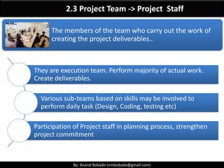 By: Anand Bobade (nmbobade@gmail.com)By: Anand Bobade (nmbobade@gmail.com)
Questions 1
Among following management skills, which will a project manager uses the most?
A. Leading
B. Communication
C. Influencing the organization
D. Negotiations
B. Communication is the key general management skill a project manager will use
the most. (For more information, see the introduction of Chapter 10 in the PMBOK.)
Choices A, C, and D are necessary, but communication accounts for the majority of a
project manager’s time.
 