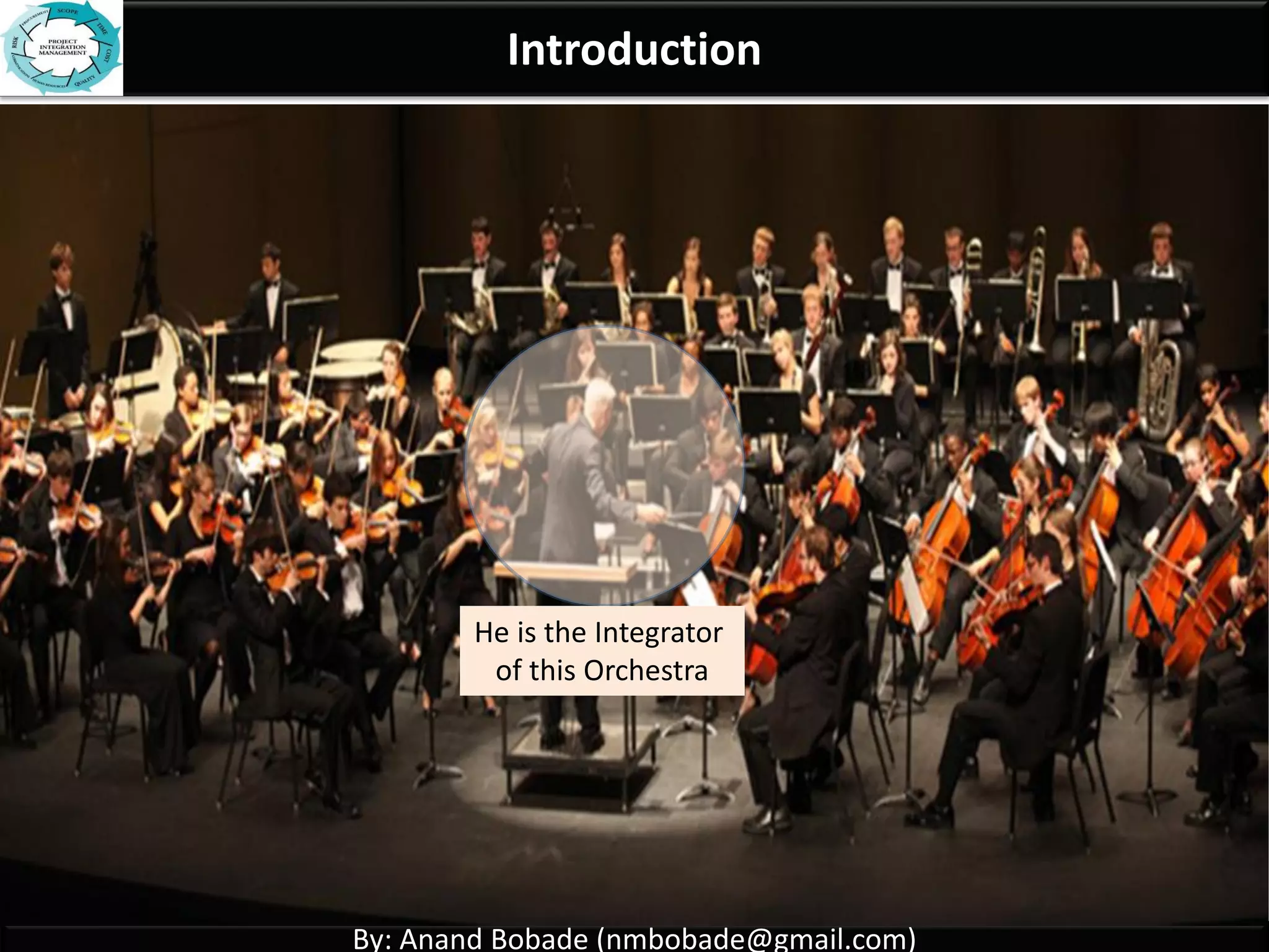 By: Anand Bobade (nmbobade@gmail.com)
Chapter 4 : Project Integration Management
Introduction
Project Integration Management Definition
Project Integration Management Processes
Each Process in details
Review of Project Integration knowledge area
Self Assessment
 
