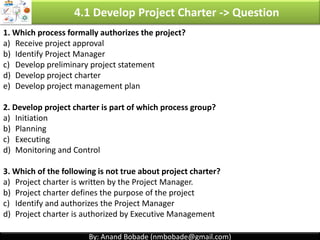 By: Anand Bobade (nmbobade@gmail.com)By: Anand Bobade (nmbobade@gmail.com)
4.1 Develop PC -> Input -> BC -> Project Selection -> PV
•Present Value (PV) = ?? •Years : 3 years
•Interest: 10% (or 0.1)
•Future Value (FV) = 3,000
PV = 3,000 / [(1 + 0.1)^3]
PV = 3,000 / (1.1^3)
PV = 3,000 / 1.331
PV = 2253.94
What is present value of 3,000 received three year from now, if we expect interest
rate to be 10%?
• Present valuePV:
• Future valueFV:
• time of yearsn:
• Interest rateR:
PV =
FV
(1+ R)n
4.1 I T&T O
 