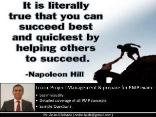 By: Anand Bobade (nmbobade@gmail.com)
Learn Project Management & prepare for PMP exam:
• Learn visually
• Detailed coverage of all PMP concepts
• Sample Questions
 