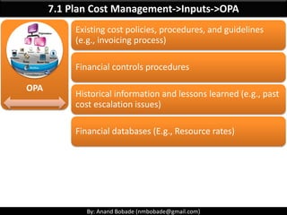 By: Anand Bobade (nmbobade@gmail.com)
7. Project Cost Management -> Key terms -> Opportunity cost
Opportunity Cost:
• The ...