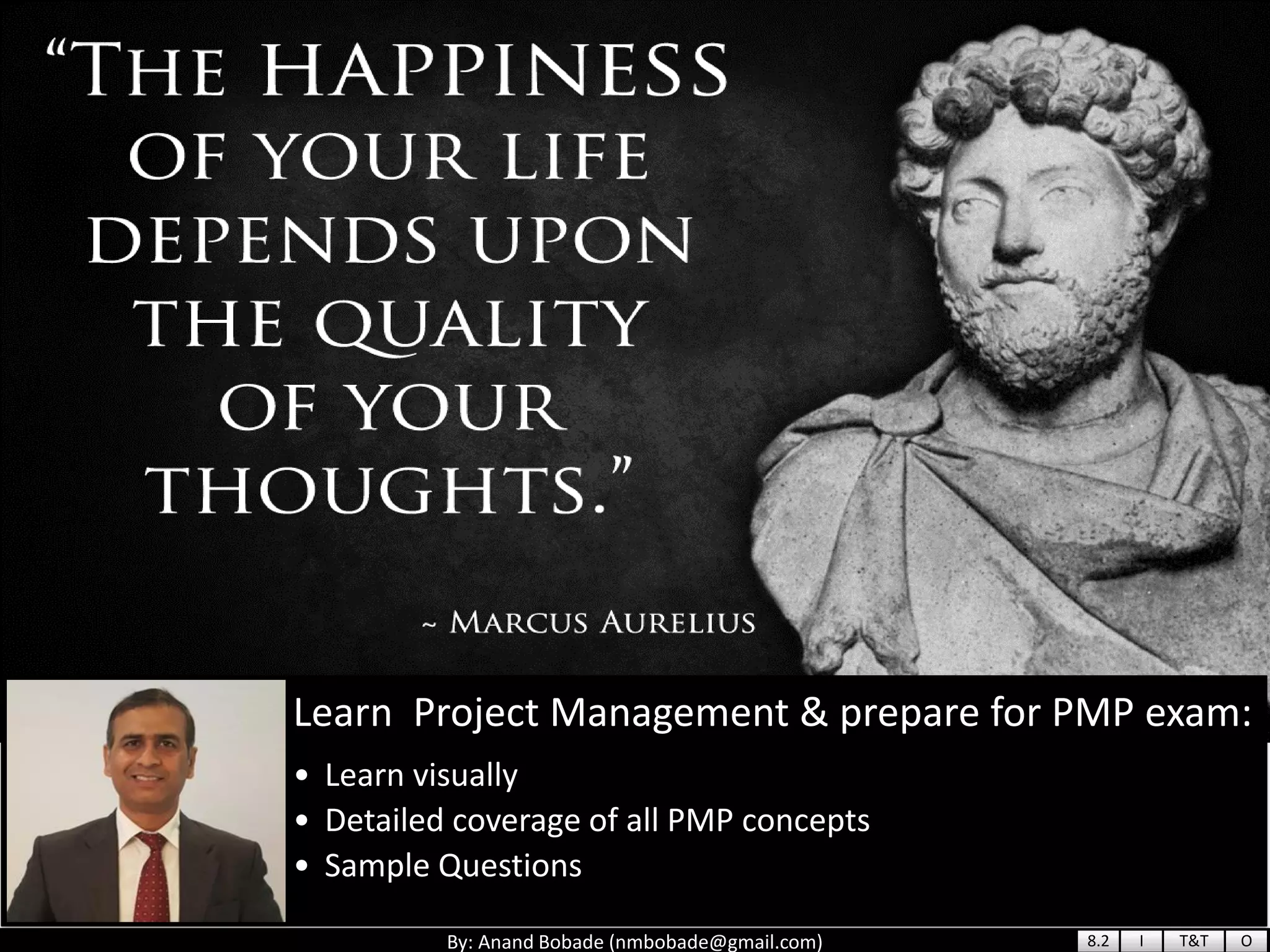 By: Anand Bobade (nmbobade@gmail.com)
Learn Project Management & prepare for PMP exam:
• Learn visually
• Detailed coverage of all PMP concepts
• Sample Questions
8.2 I T&T O
 