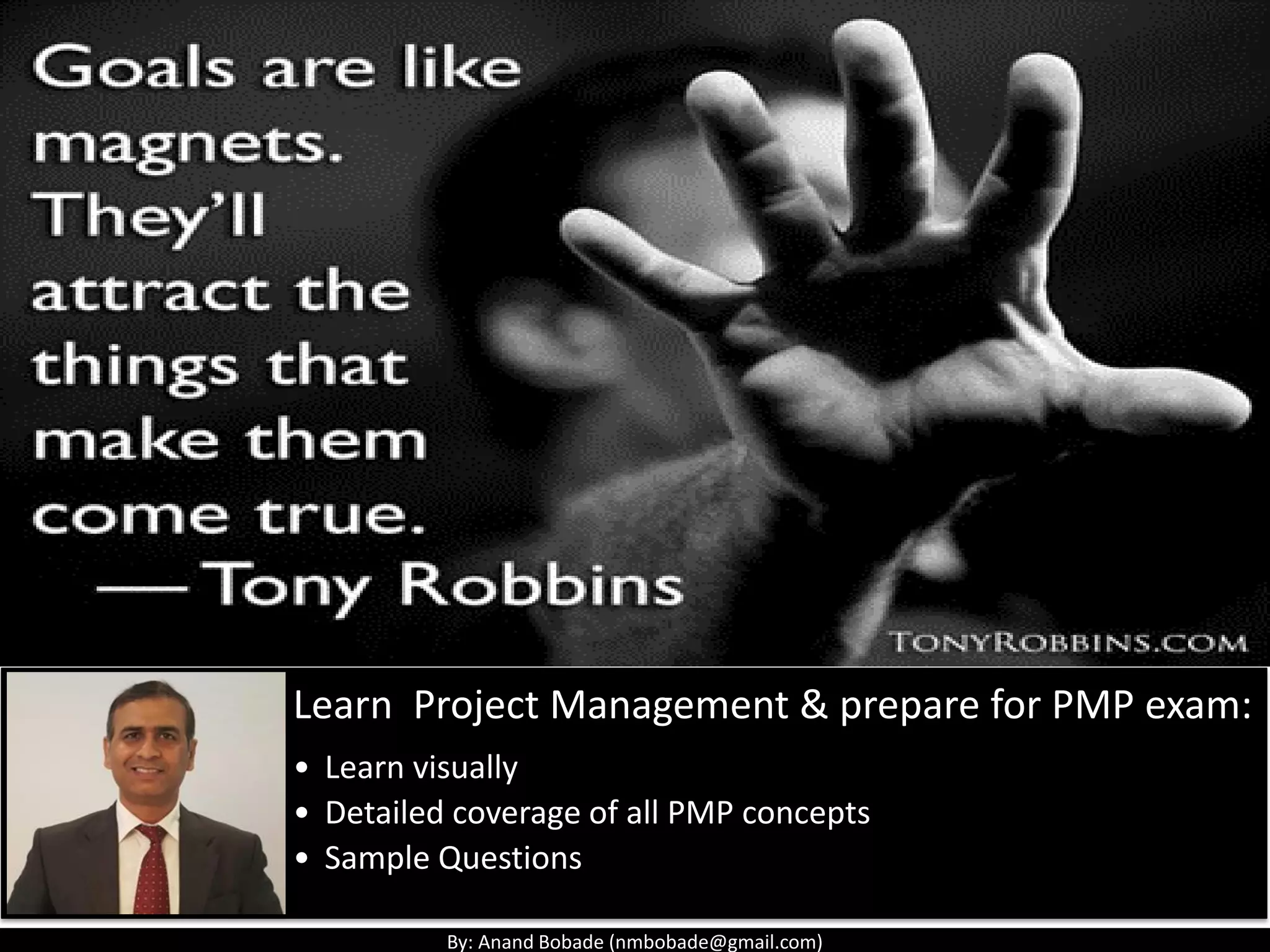 By: Anand Bobade (nmbobade@gmail.com)
Learn Project Management & prepare for PMP exam:
• Learn visually
• Detailed coverage of all PMP concepts
• Sample Questions
 