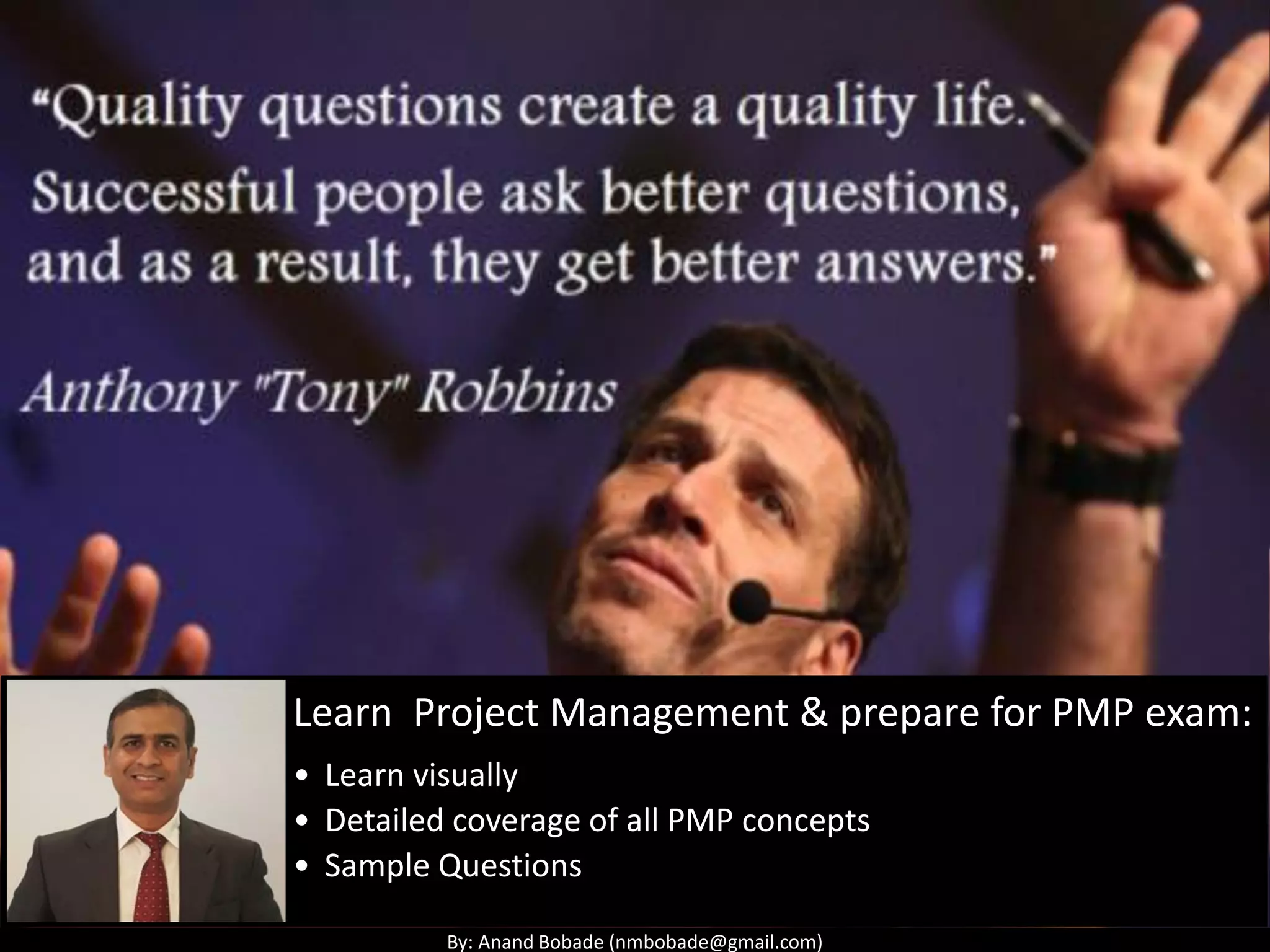 By: Anand Bobade (nmbobade@gmail.com)
Learn Project Management & prepare for PMP exam:
• Learn visually
• Detailed coverage of all PMP concepts
• Sample Questions
 