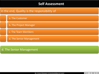 By: Anand Bobade (nmbobade@gmail.com)
Self Assessment
d. The Senior Management
In the end, Quality is the responsibility o...