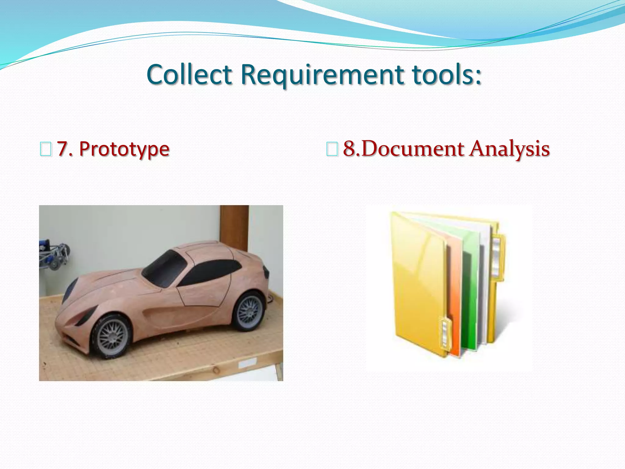 Collect Requirement tools:
7. Prototype 8.Document Analysis
 