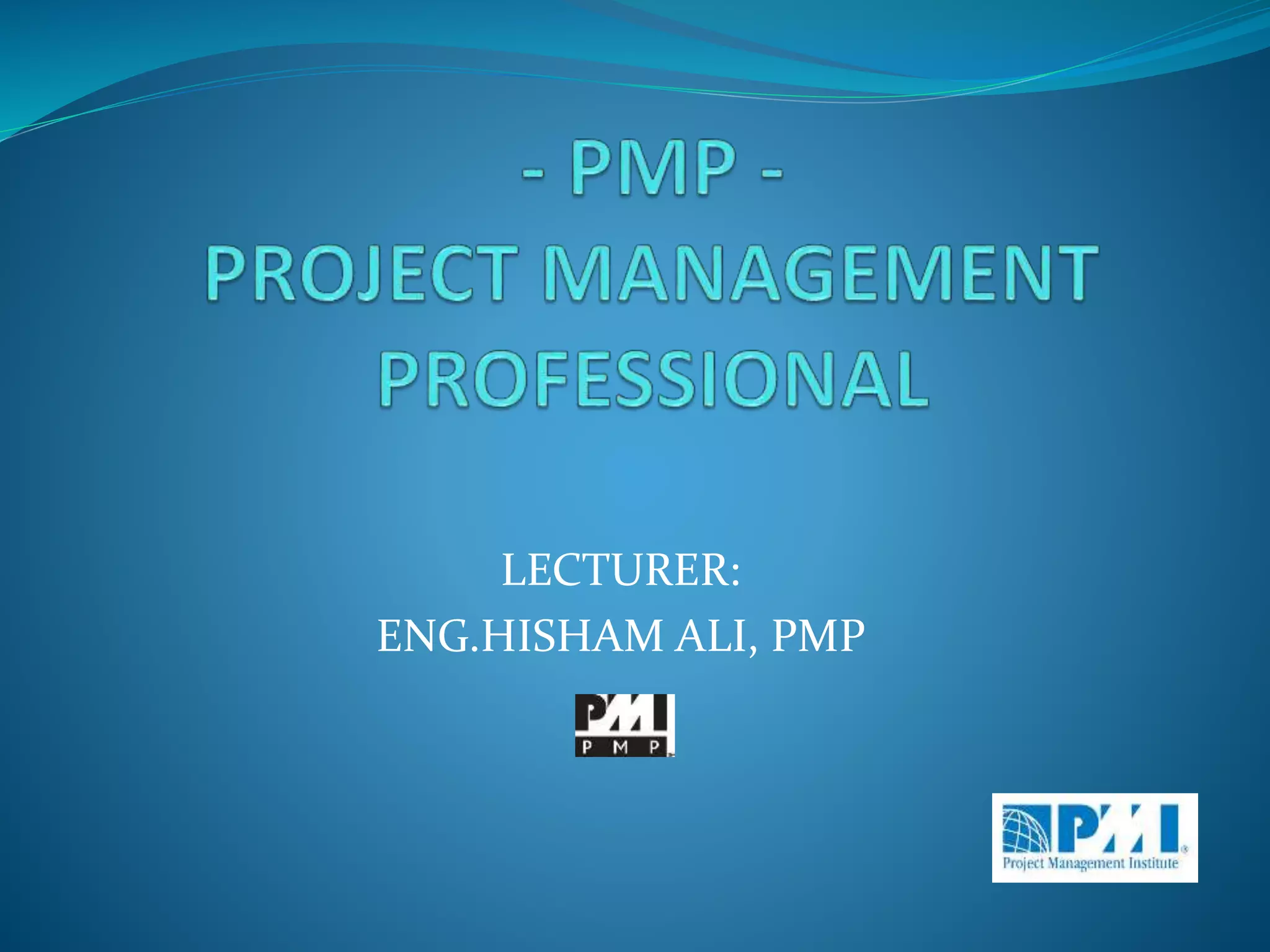 LECTURER:
ENG.HISHAM ALI, PMP
 