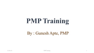 12-Feb-18 PMP Training 1
PMP Training
By : Gunesh Apte, PMP
 