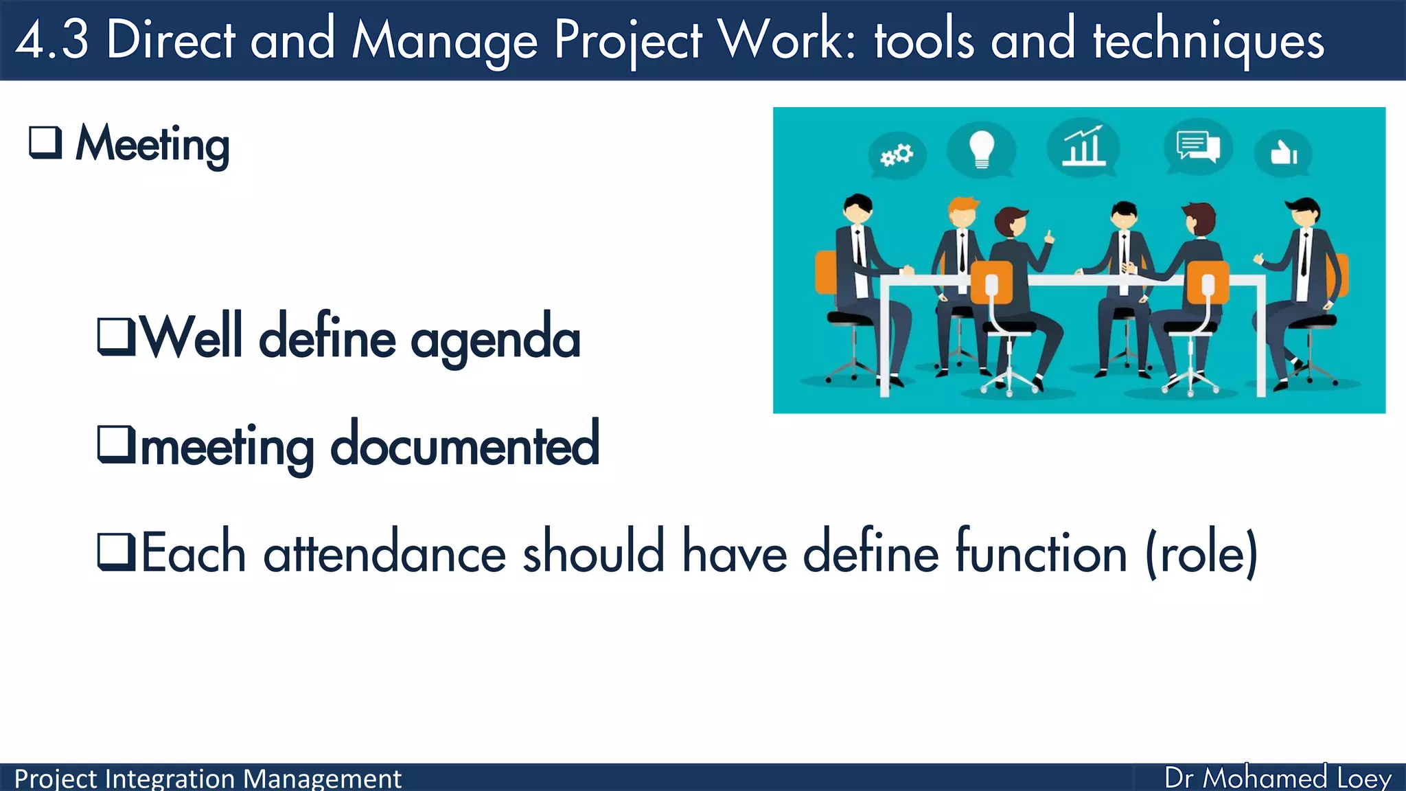 Project Integration Management
 Meeting
Well define agenda
meeting documented
Each attendance should have define function (role)
 