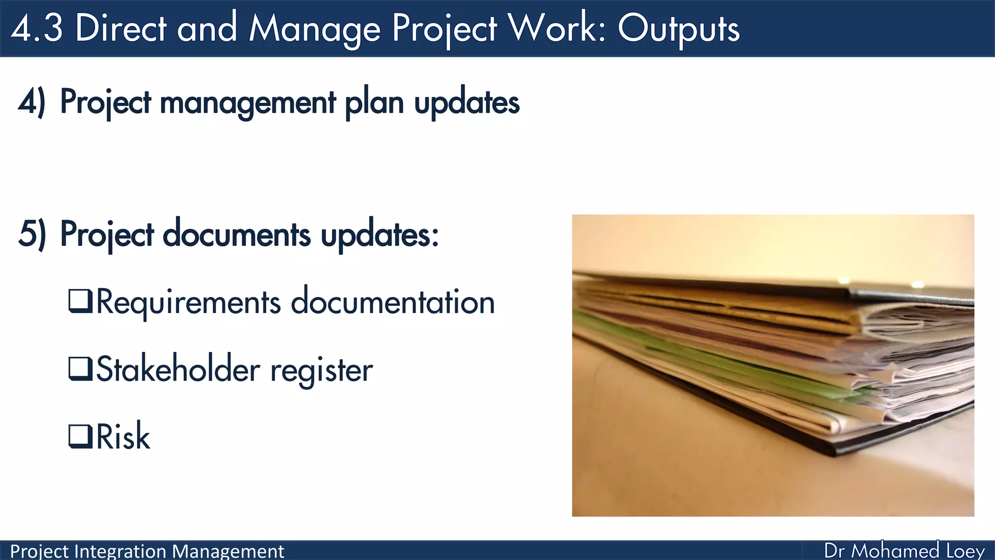 Project Integration Management
4) Project management plan updates
5) Project documents updates:
Requirements documentation
Stakeholder register
Risk
 