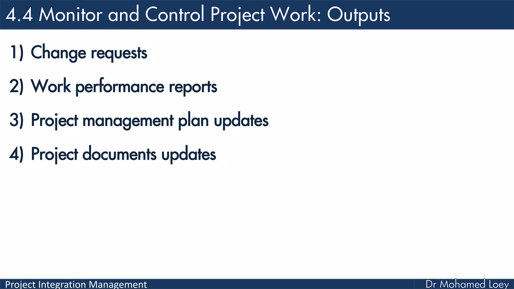Project Integration Management
1) Change requests
2) Work performance reports
3) Project management plan updates
4) Project documents updates
 