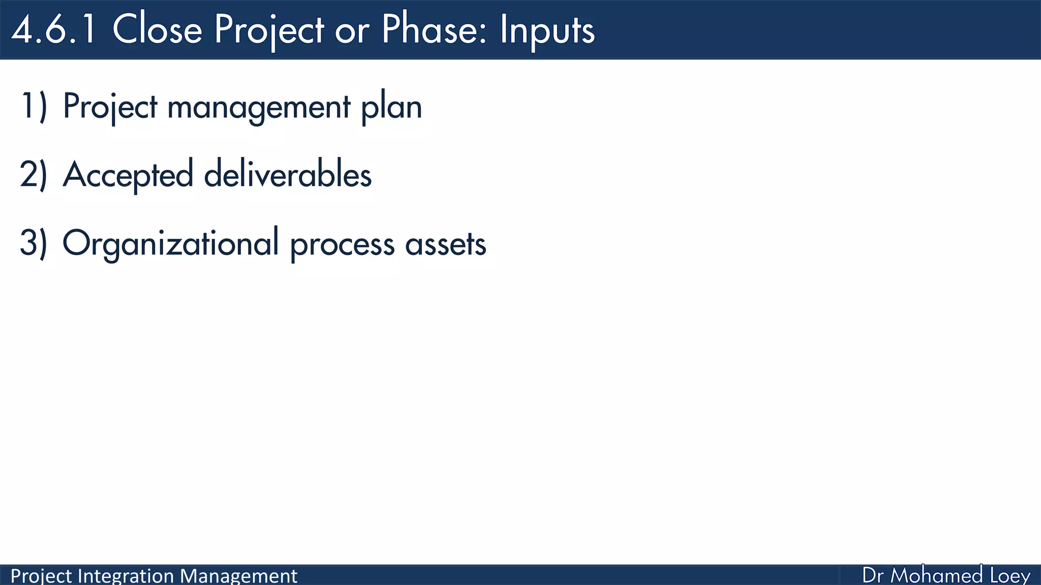 Project Integration Management
1) Project management plan
2) Accepted deliverables
3) Organizational process assets
 