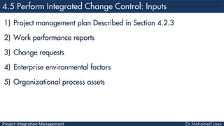 Project Integration Management
1) Project management plan Described in Section 4.2.3
2) Work performance reports
3) Change requests
4) Enterprise environmental factors
5) Organizational process assets
 