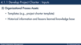 Project Integration Management
5) Organizational Process Assets:
• Templates (e.g., project charter template)
• Historical...