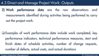Project Integration Management
2) Work performance data are the raw observations and
measurements identified during activi...