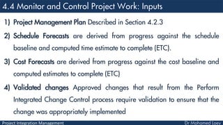 Project Integration Management
1) Project Management Plan Described in Section 4.2.3
2) Schedule Forecasts are derived fro...
