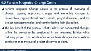 Project Integration Management
 Perform Integrated Change Control is the process of reviewing all
change requests; approv...
