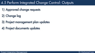 Project Integration Management
1) Approved change requests
2) Change log
3) Project management plan updates
4) Project doc...