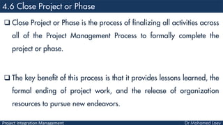 Project Integration Management
 Close Project or Phase is the process of finalizing all activities across
all of the Proj...