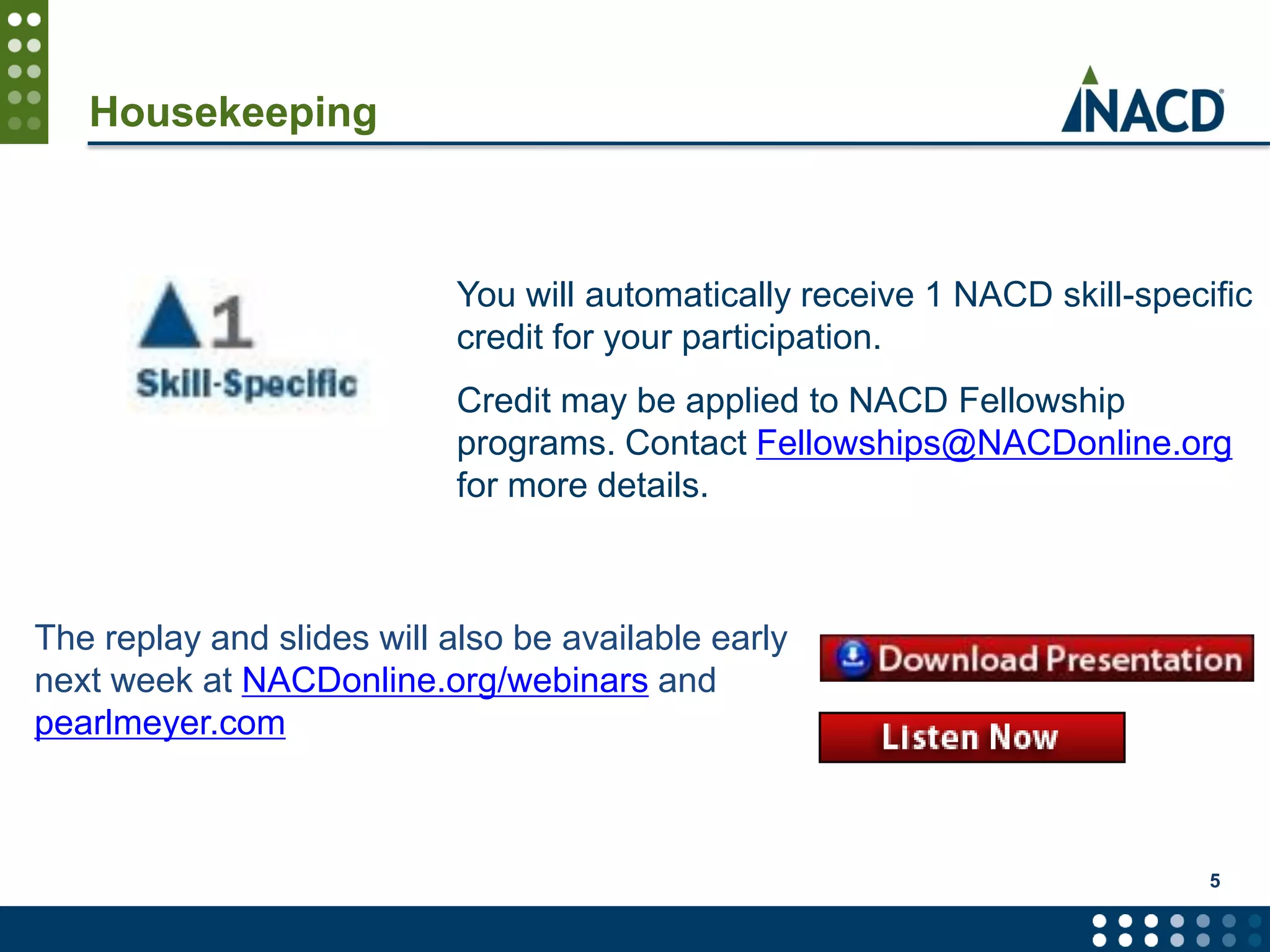 5
You will automatically receive 1 NACD skill-specific
credit for your participation.
Credit may be applied to NACD Fellowship
programs. Contact Fellowships@NACDonline.org
for more details.
The replay and slides will also be available early
next week at NACDonline.org/webinars and
pearlmeyer.com
Housekeeping
 