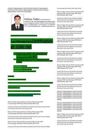 PROJECT MANAGEMENT CERTIFICATION PROJECT MANAGEMENT
CERTIFICATION PROJECT MANAGEMENT CERTIFICATION PROJECT
MANAGEMENT CERTIFICATION PMBOK
C.M.M.A.A.O.Pvt.Ltd.Project Management Institute
Project ManagementCertification
@ 5500 INR
 Increase your market value. Start right here!
 Research shows that a Project Management
Professional (P II M II PII)
 Certification from C.M.M.A.A.O.Pvt.Ltd. Project
Management Institute , can increase your earnings
by 25%
• Earn more
• Enjoy better career opportunities
• Globally recognized
Get certified and get recognized.
COURTSEY:-
Vishvas Yadav | Program Director |
C.M.M.A.A.O .Pvt .Ltd.Project Management Institute Project Management Certification
Project Management Institute~CODOCA MTVCOLA MARKETING ADVERTISING AND
OUTSOURCING Pvt. Ltd.
Mobile: +91-8884782639 | +91-9036236527 | +91-8884640956 |
Mail id: pmicmmaao@gmail.com | sales@codocamtvcola.co.in |
info@codocamtvcola.co.in | cmmaao@gmail.com
Mission PMBOK Vishvas PMBOK Fundraising PMI campaign PMP
for Orphanages PMP NGO’s PMI Charitable PMP Trusts.
CODOCA PMI MTVCOLA PMP MARKETING PMBOK ADVERTISING PMI ANG POMBOK
OUTSOURCING PMI PRIVATE PMP LIMITED PMP
Mission PMBOK Vishvas PMBOK Fundraising PMI campaign PMP
for Orphanages PMP NGO’s PMI Charitable PMP Trusts.
CODOCA PMI MTVCOLA PMP MARKETING PMBOK ADVERTISING PMI ANG POMBOK
OUTSOURCING PMI PRIVATE PMP LIMITED PMP
Mission PMBOK Vishvas PMBOK Fundraising PMI campaign PMP
for Orphanages PMP NGO’s PMI Charitable PMP Trusts.
CODOCA PMI MTVCOLA PMP MARKETING PMBOK ADVERTISING PMI ANG POMBOK
OUTSOURCING PMI PRIVATE PMP LIMITED PMP
Mission PMBOK Vishvas PMBOK Fundraising PMI
campaign PMP for Orphanages PMP NGO’s
PMI Charitable PMP Trusts.
CODOCA PMI MTVCOLA PMP MARKETING PMBOK
ADVERTISING PMI ANG POMBOK OUTSOURCING
PMI PRIVATE PMP LIMITED PMP
Mission PMBOK Vishvas PMBOK Fundraising PMI
campaign PMP for Orphanages PMP NGO’s
PMI Charitable PMP Trusts.
CODOCA PMI MTVCOLA PMP MARKETING PMBOK
ADVERTISING PMI ANG POMBOK OUTSOURCING
PMI PRIVATE PMP LIMITED PMP
Mission PMBOK Vishvas PMBOK Fundraising PMI
campaign PMP for Orphanages PMP NGO’s
PMI Charitable PMP Trusts.
CODOCA PMI MTVCOLA PMP MARKETING PMBOK
ADVERTISING PMI ANG POMBOK OUTSOURCING
PMI PRIVATE PMP LIMITED PMP
Mission PMBOK Vishvas PMBOK Fundraising PMI
campaign PMP for Orphanages PMP NGO’s
PMI Charitable PMP Trusts.
CODOCA PMI MTVCOLA PMP MARKETING PMBOK
ADVERTISING PMI ANG POMBOK OUTSOURCING
PMI PRIVATE PMP LIMITED PMP
Mission PMBOK Vishvas PMBOK Fundraising PMI
campaign PMP for Orphanages PMP NGO’s
PMI Charitable PMP Trusts.
CODOCA PMI MTVCOLA PMP MARKETING PMBOK
ADVERTISING PMI ANG POMBOK OUTSOURCING
PMI PRIVATE PMP LIMITED PMP
Mission PMBOK Vishvas PMBOK Fundraising PMI
campaign PMP for Orphanages PMP NGO’s
PMI Charitable PMP Trusts.
CODOCA PMI MTVCOLA PMP MARKETING PMBOK
ADVERTISING PMI ANG POMBOK OUTSOURCING
PMI PRIVATE PMP LIMITED PMP
PROJECT MANAGEMENT CERTIFICATION
PROJECT MANAGEMENT CERTIFICATION
PROJECT MANAGEMENT CERTIFICATION
PROJECT MANAGEMENT CERTIFICATION
PROJECT MANAGEMENT CERTIFICATION
PMBOK
PROJECT MANAGEMENT CERTIFICATION
PROJECT MANAGEMENT CERTIFICATION
PROJECT MANAGEMENT CERTIFICATION
PROJECT MANAGEMENT CERTIFICATION
PROJECT MANAGEMENT CERTIFICATION
PMBOK
Mission PMBOK Vishvas PMBOK Fundraising PMI
campaign PMP for Orphanages PMP NGO’s
PMI Charitable PMP Trusts.
CODOCA PMI MTVCOLA PMP MARKETING PMBOK
ADVERTISING PMI ANG POMBOK OUTSOURCING
PMI PRIVATE PMP LIMITED PMP
 