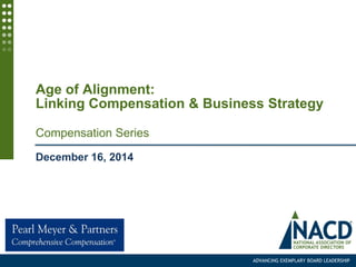 ADVANCING EXEMPLARY BOARD LEADERSHIP
Age of Alignment:
Linking Compensation & Business Strategy
Compensation Series
December 16, 2014
 