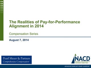 ADVANCING EXEMPLARY BOARD LEADERSHIP
The Realities of Pay-for-Performance
Alignment in 2014
Compensation Series
August 7, 2014
 
