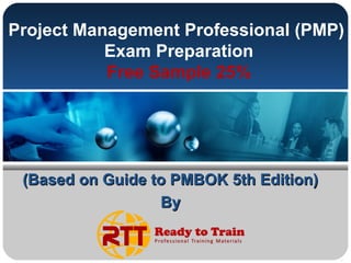 Project Management Professional (PMP)
Exam Preparation
Free Sample 25%
(Based on Guide to PMBOK 5th Edition)(Based on Guide to PMBOK 5th Edition)
ByBy
 
